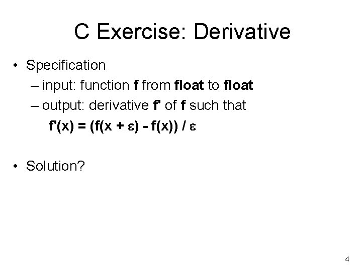 C Exercise: Derivative • Specification – input: function f from float to float –
