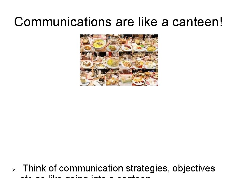 Communications are like a canteen! Think of communication strategies, objectives 