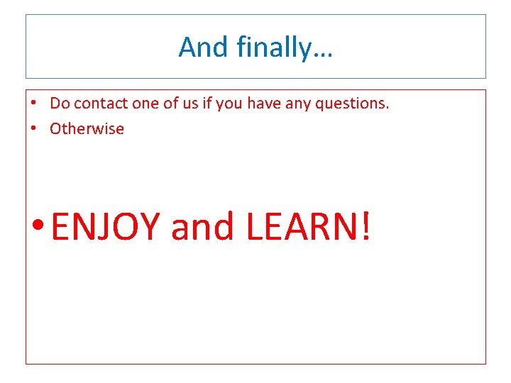 And finally… • Do contact one of us if you have any questions. •