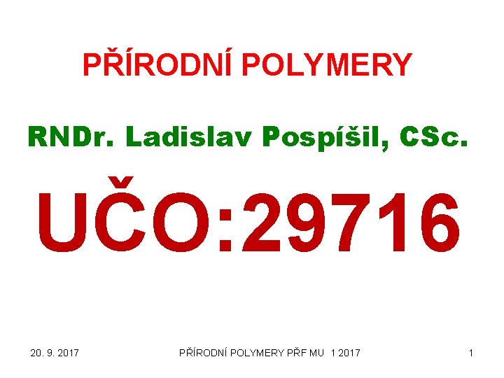 PŘÍRODNÍ POLYMERY RNDr. Ladislav Pospíšil, CSc. UČO: 29716 20. 9. 2017 PŘÍRODNÍ POLYMERY PŘF