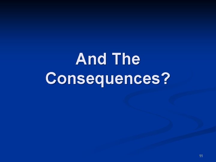 And The Consequences? 11 
