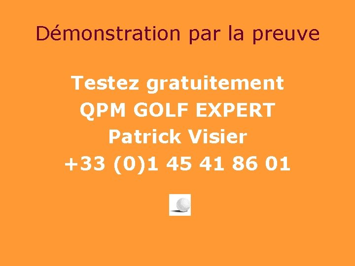 Démonstration par la preuve Testez gratuitement QPM GOLF EXPERT Patrick Visier +33 (0)1 45