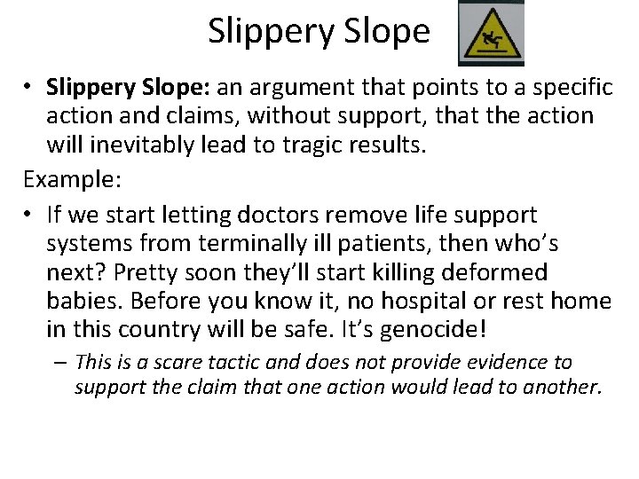 Slippery Slope • Slippery Slope: an argument that points to a specific action and