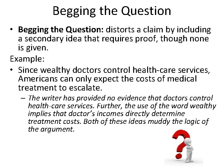 Begging the Question • Begging the Question: distorts a claim by including a secondary