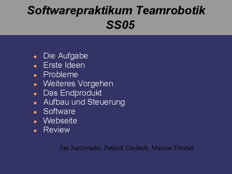Softwarepraktikum Teamrobotik SS 05 ● ● ● ● ● Die Aufgabe Erste Ideen Probleme