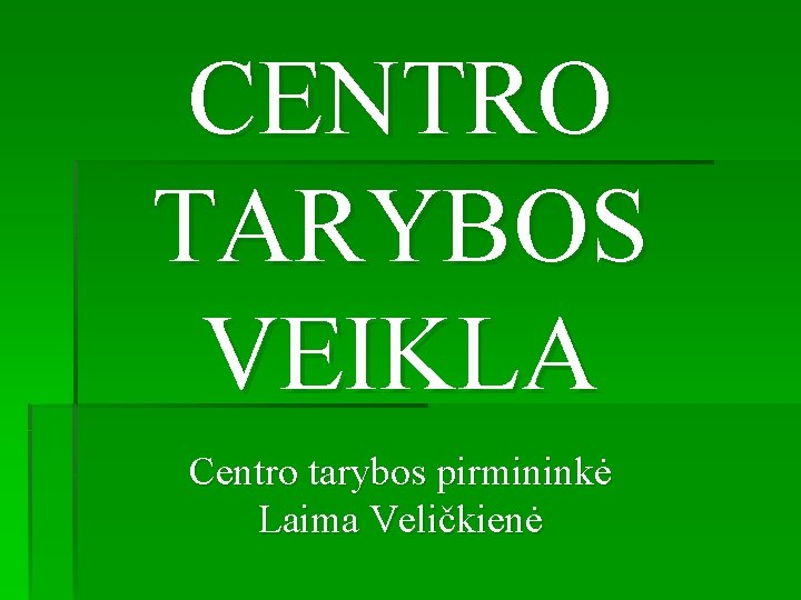 CENTRO TARYBOS VEIKLA Centro tarybos pirmininkė Laima Veličkienė 