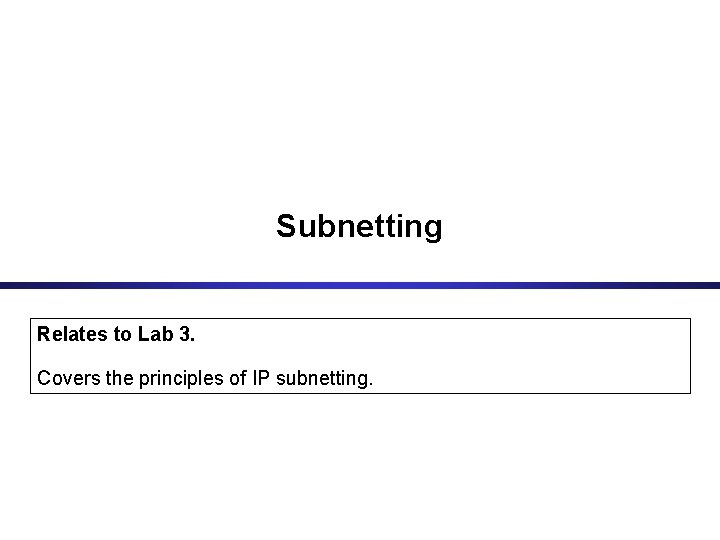 Subnetting Relates to Lab 3. Covers the principles of IP subnetting. 
