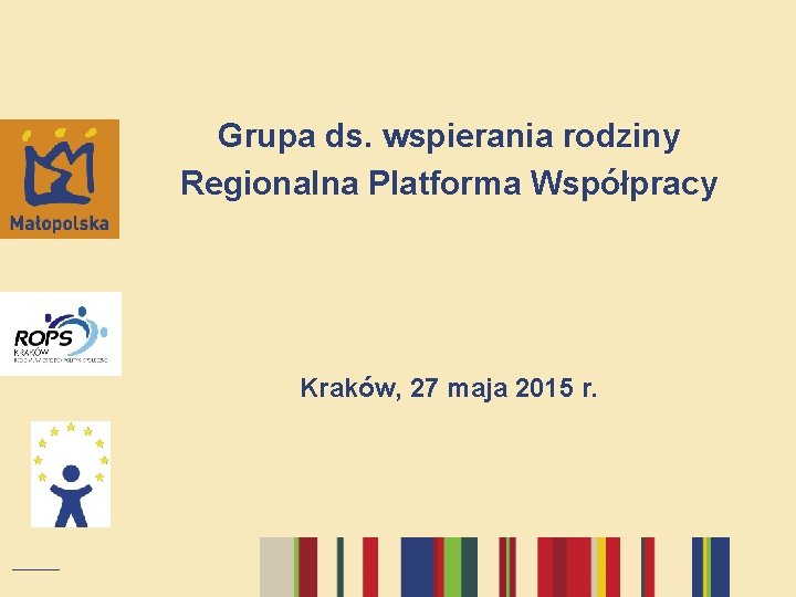 Grupa ds. wspierania rodziny Regionalna Platforma Współpracy Kraków, 27 maja 2015 r. 