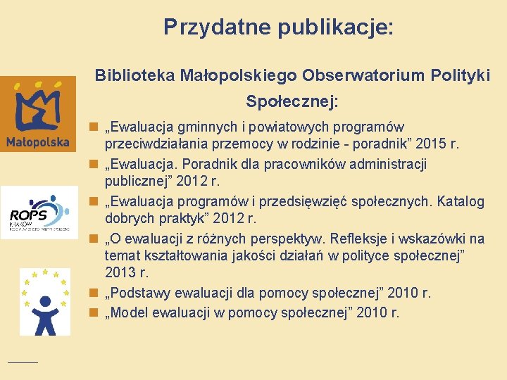 Przydatne publikacje: Biblioteka Małopolskiego Obserwatorium Polityki Społecznej: n „Ewaluacja gminnych i powiatowych programów przeciwdziałania