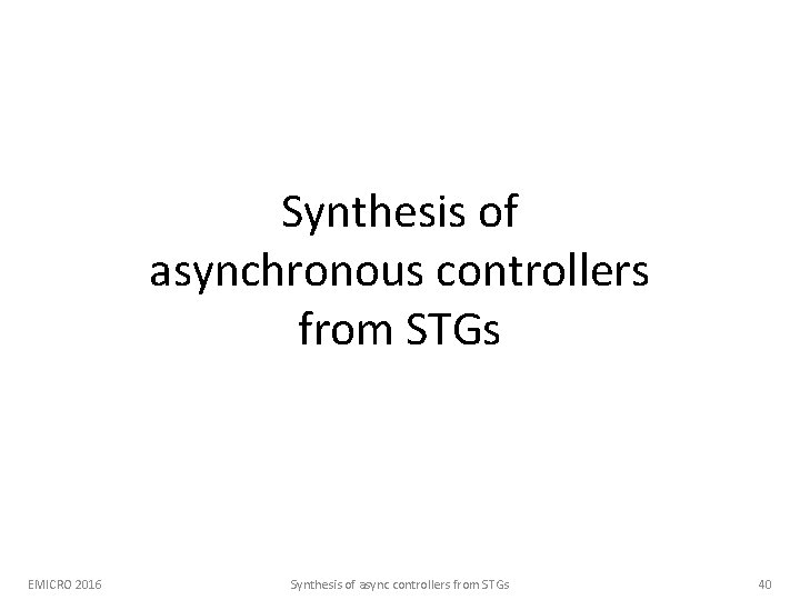 Synthesis of asynchronous controllers from STGs EMICRO 2016 Synthesis of async controllers from STGs