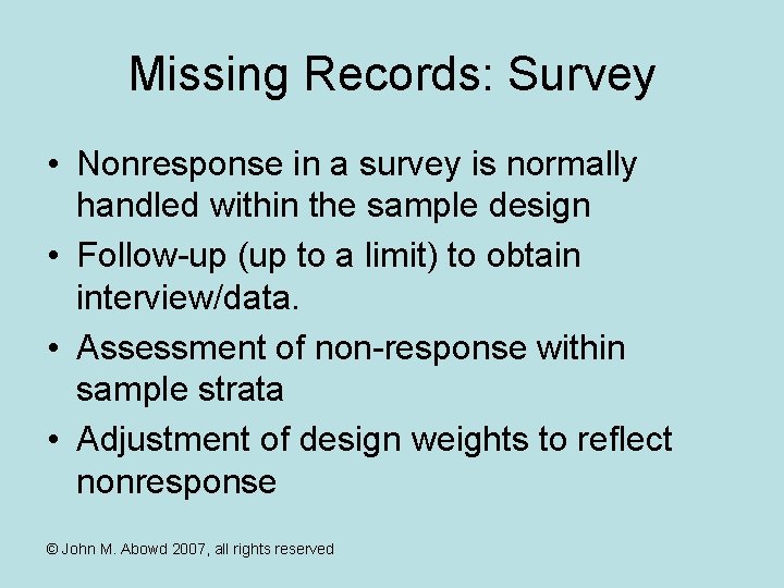 Missing Records: Survey • Nonresponse in a survey is normally handled within the sample