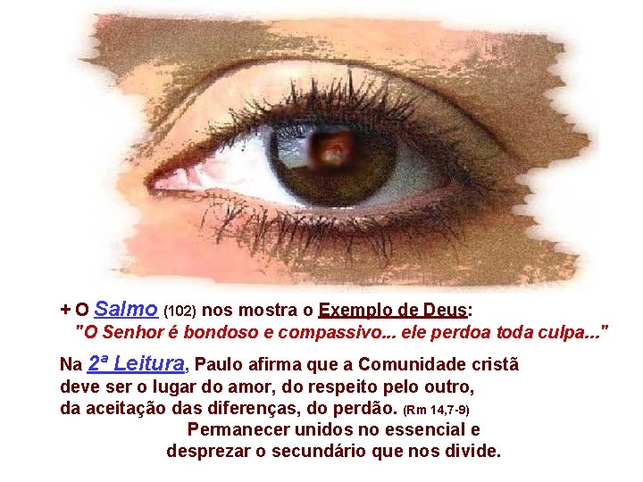 + O Salmo (102) nos mostra o Exemplo de Deus: "O Senhor é bondoso