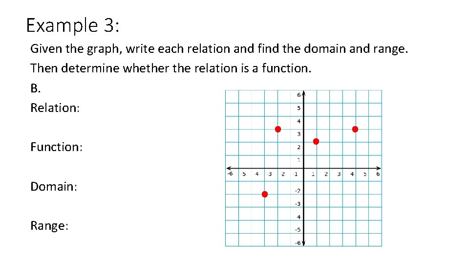 Example 3: Given the graph, write each relation and find the domain and range.