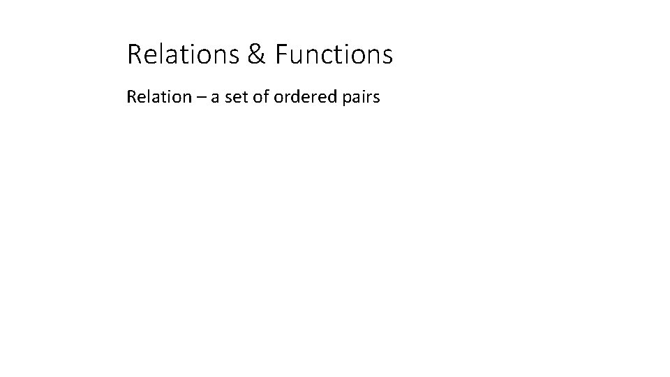 Relations & Functions Relation – a set of ordered pairs 