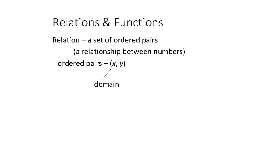 Relations & Functions Relation – a set of ordered pairs (a relationship between numbers)