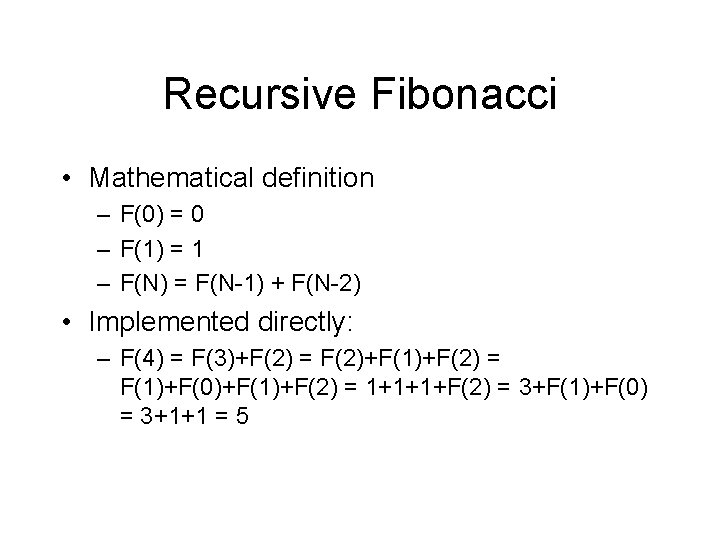 Recursive Fibonacci • Mathematical definition – F(0) = 0 – F(1) = 1 –