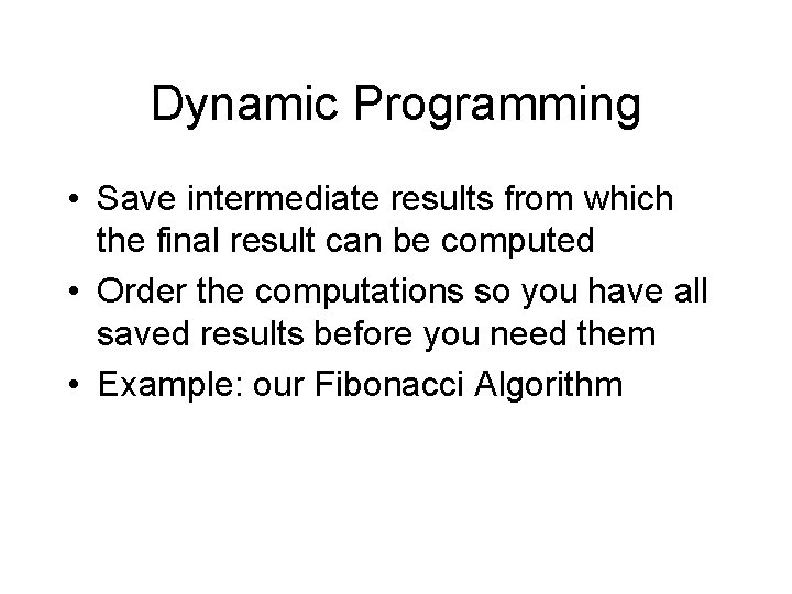 Dynamic Programming • Save intermediate results from which the final result can be computed