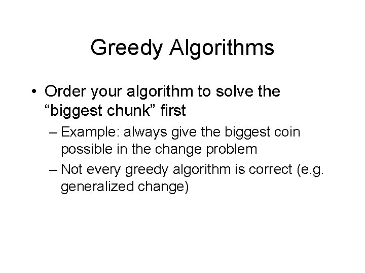 Greedy Algorithms • Order your algorithm to solve the “biggest chunk” first – Example: