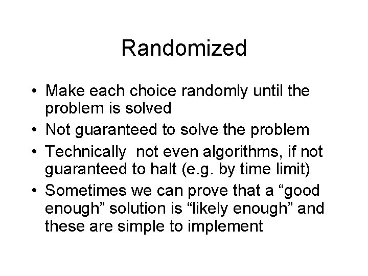 Randomized • Make each choice randomly until the problem is solved • Not guaranteed