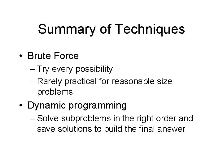 Summary of Techniques • Brute Force – Try every possibility – Rarely practical for