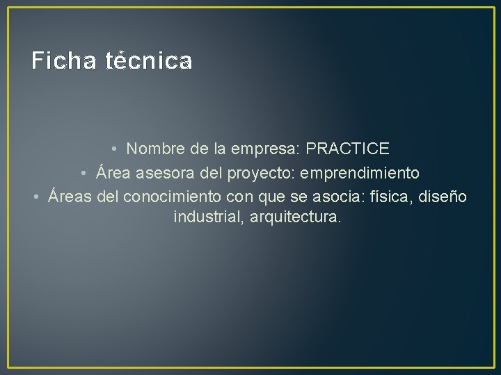 Ficha técnica • Nombre de la empresa: PRACTICE • Área asesora del proyecto: emprendimiento