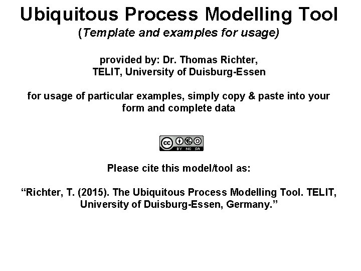 Ubiquitous Process Modelling Tool (Template and examples for usage) provided by: Dr. Thomas Richter,