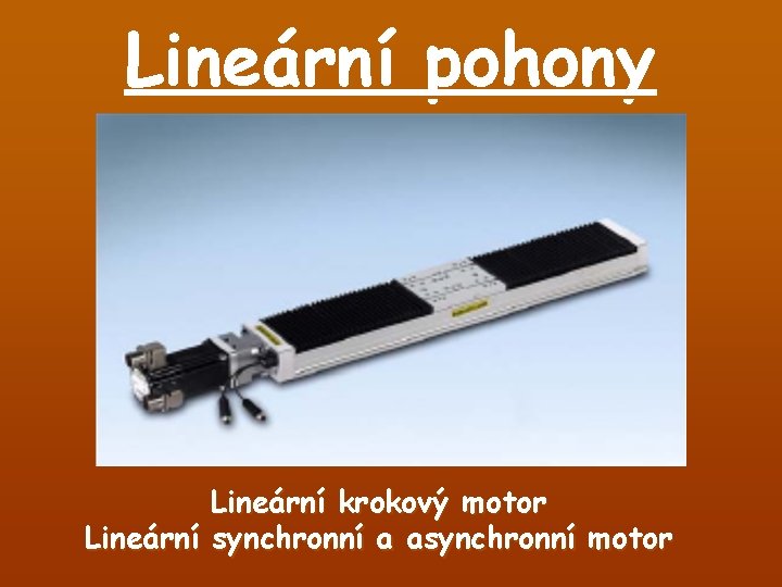 Lineární pohony Lineární krokový motor Lineární synchronní a asynchronní motor 