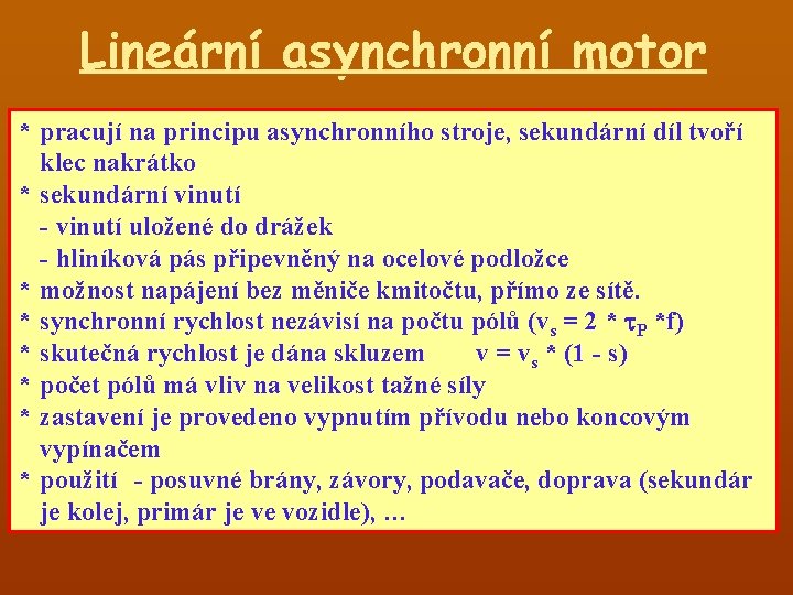 Lineární asynchronní motor * pracují na principu asynchronního stroje, sekundární díl tvoří klec nakrátko