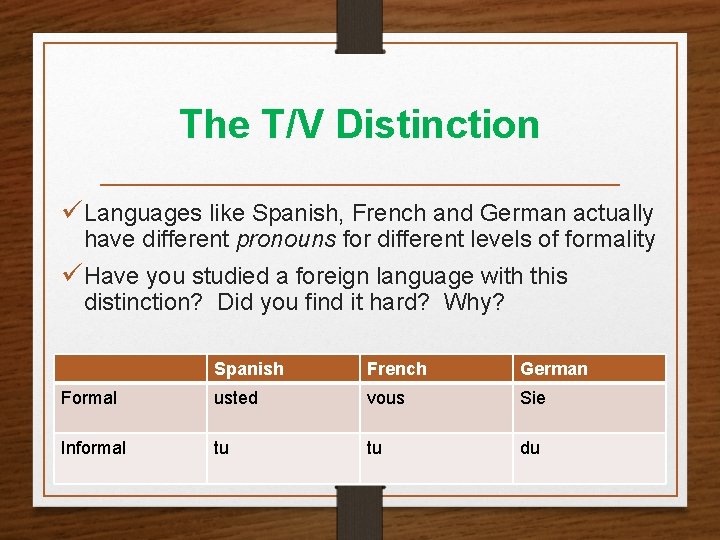 The T/V Distinction üLanguages like Spanish, French and German actually have different pronouns for The T/V Distinction üLanguages like Spanish, French and German actually have different pronouns for
