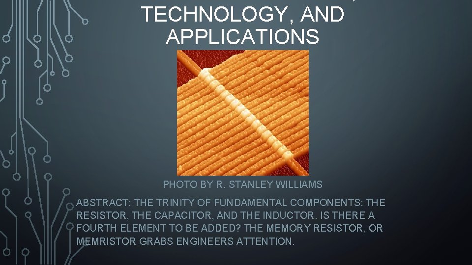TECHNOLOGY, AND APPLICATIONS PHOTO BY R. STANLEY WILLIAMS ABSTRACT: THE TRINITY OF FUNDAMENTAL COMPONENTS: