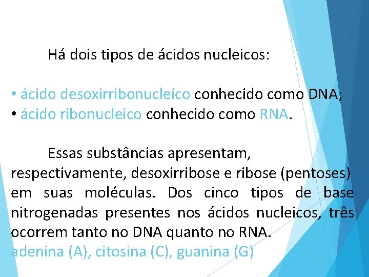 Há dois tipos de ácidos nucleicos: • ácido desoxirribonucleico conhecido como DNA; • ácido