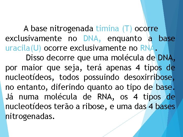 A base nitrogenada timina (T) ocorre exclusivamente no DNA, enquanto a base uracila(U) ocorre