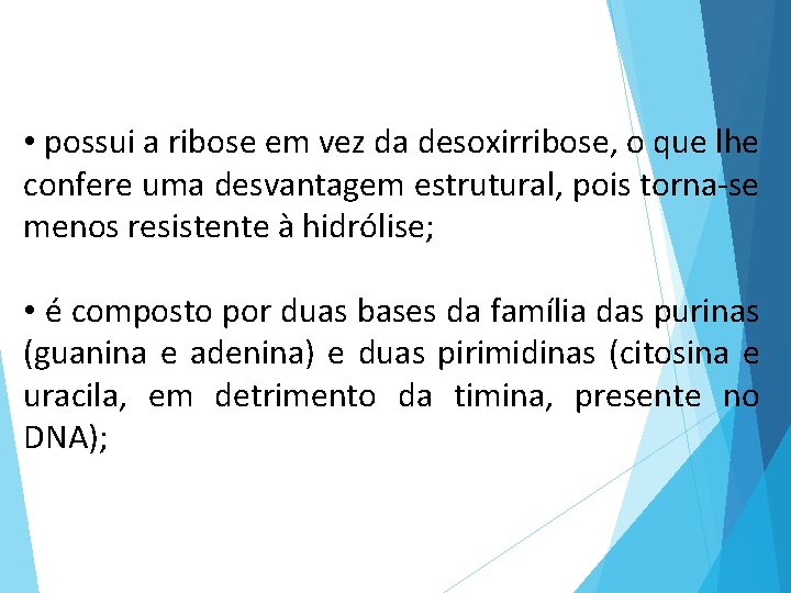  • possui a ribose em vez da desoxirribose, o que lhe confere uma