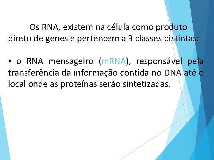 Os RNA, existem na célula como produto direto de genes e pertencem a 3