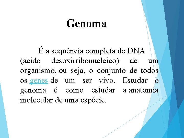 Genoma É a sequência completa de DNA (ácido desoxirribonucleico) de um organismo, ou seja,