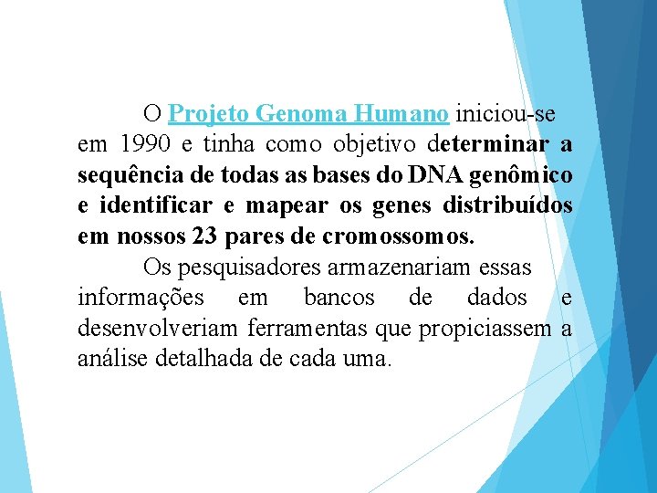 O Projeto Genoma Humano iniciou-se em 1990 e tinha como objetivo determinar a sequência