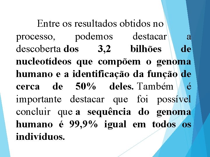 Entre os resultados obtidos no processo, podemos destacar a descoberta dos 3, 2 bilhões