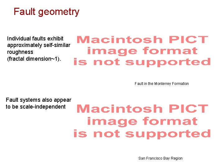 Fault geometry Individual faults exhibit approximately self-similar roughness (fractal dimension~1). Fault in the Monterrey