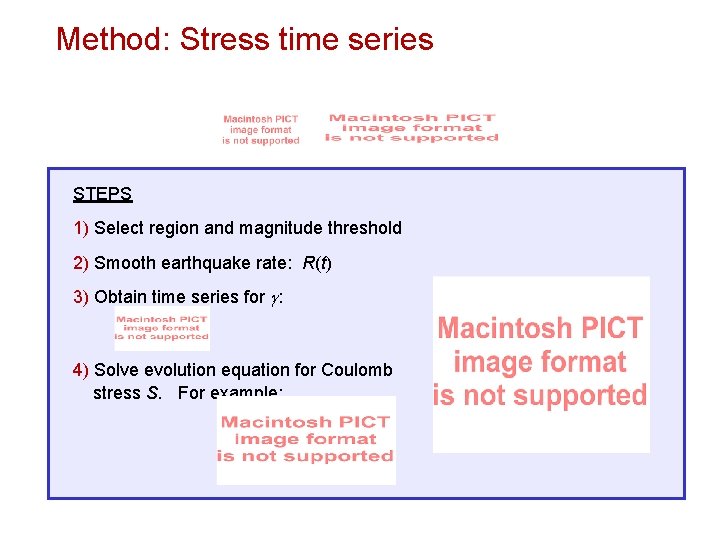 Method: Stress time series STEPS 1) Select region and magnitude threshold 2) Smooth earthquake