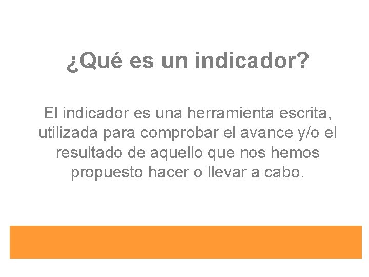 ¿Qué es un indicador? El indicador es una herramienta escrita, utilizada para comprobar el