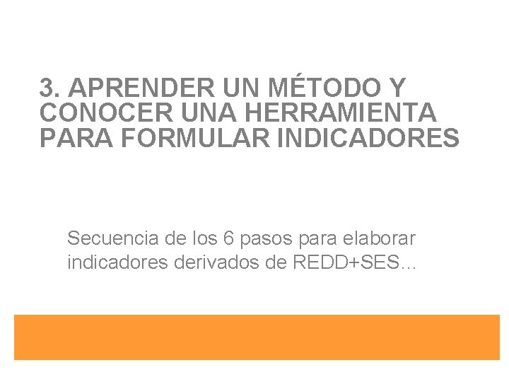 3. APRENDER UN MÉTODO Y CONOCER UNA HERRAMIENTA PARA FORMULAR INDICADORES Secuencia de los