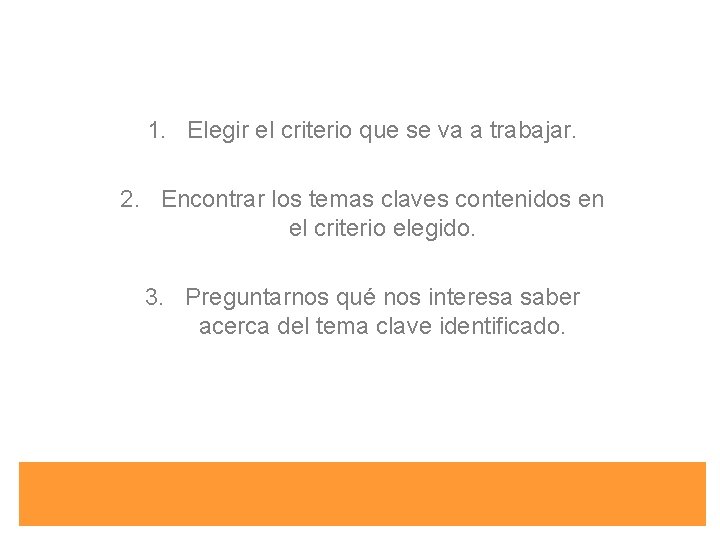 1. Elegir el criterio que se va a trabajar. 2. Encontrar los temas claves