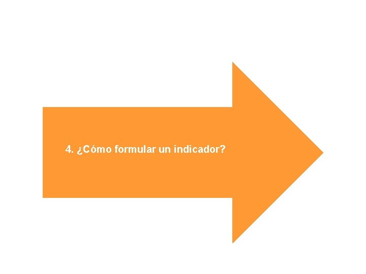 Luego… 4. ¿Cómo formular un indicador? 