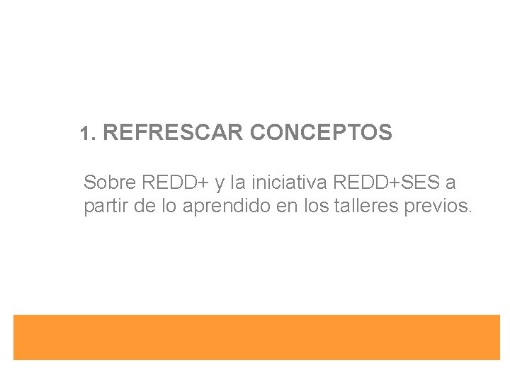 1. REFRESCAR CONCEPTOS Sobre REDD+ y la iniciativa REDD+SES a partir de lo aprendido