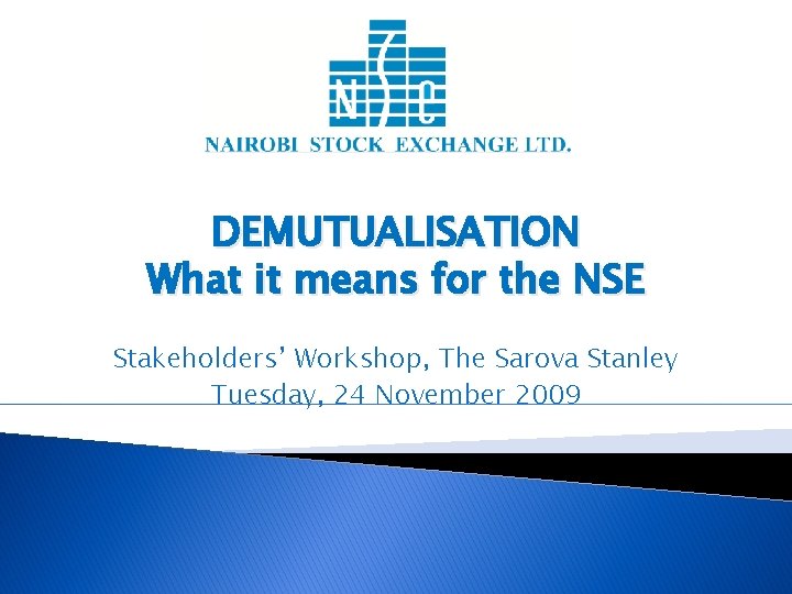 DEMUTUALISATION What it means for the NSE Stakeholders’ Workshop, The Sarova Stanley Tuesday, 24