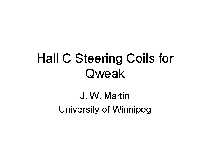 Hall C Steering Coils for Qweak J. W. Martin University of Winnipeg 