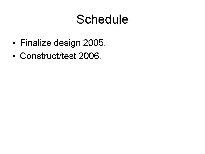 Schedule • Finalize design 2005. • Construct/test 2006. 