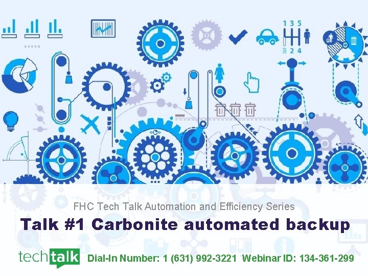 FHC Tech Talk Automation and Efficiency Series Talk #1 Carbonite automated backup Dial-In Number: