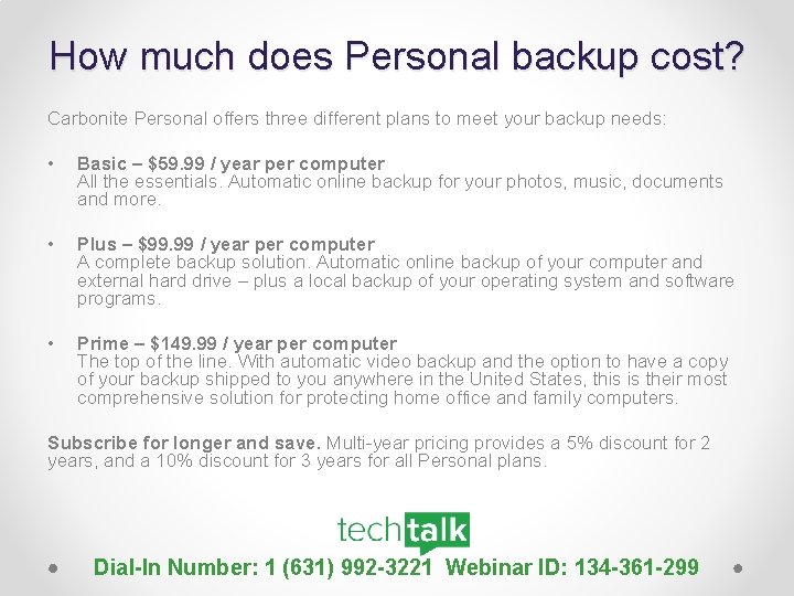 How much does Personal backup cost? Carbonite Personal offers three different plans to meet