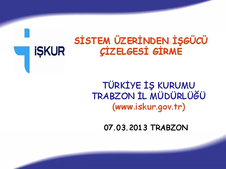 SİSTEM ÜZERİNDEN İŞGÜCÜ ÇİZELGESİ GİRME TÜRKİYE İŞ KURUMU TRABZON İL MÜDÜRLÜĞÜ (www. iskur. gov.